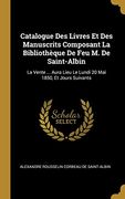 Catalogue des Livres et des Manuscrits Composant la Bibliothèque de feu m. De Saint-Albin: La Vente. Aura Lieu le Lundi 20 mai 1850, et Jours Suivants (en Francés)