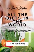 All the Diets in the World: 107 Diet Styles + 180 Recipes + Food, Products, Formulas and Remedies to lose weight. (en Inglés)