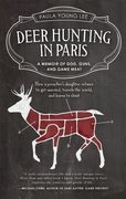 deer hunting in paris: a memoir of god, guns, and game meat (en Inglés)