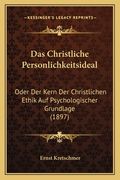 Das Christliche Personlichkeitsideal: Oder Der Kern Der Christlichen Ethik Auf Psychologischer Grundlage (1897) (en Alemán)