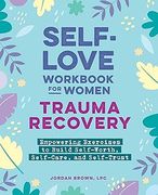 Self-Love Workbook for Women--Trauma Recovery: Empowering Exercises to Build Self-Worth, Self-Care, and Self-Trust de Jordan Brown(Callisto)