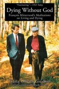 Dying Without God: Francois Mitterrand's Meditations on Living and Dying (en Inglés)