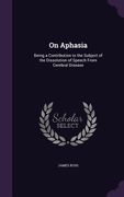 On Aphasia: Being a Contribution to the Subject of the Dissolution of Speech From Cerebral Disease (en Inglés)