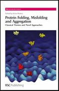 Protein Folding, Misfolding and Aggregation: Classical Themes and Novel Approaches (Rsc Biomolecular Sciences) 