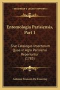 Entomologia Parisiensis, Part 1: Sive Catalogus Insectorum Quae in Agro Parisiensi Reperiuntur (1785) (en Latin)