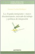 La España Inmigrante: Marco Discriminatorio, Mercado de Trabajo y Políticas de Integración