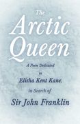 The Arctic Queen - a Poem Dedicated to Elisha Kent Kane, in Search of sir John Franklin (en Inglés)