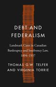 Debt and Federalism: Landmark Cases in Canadian Bankruptcy and Insolvency Law, 1894-1937 (en Inglés)