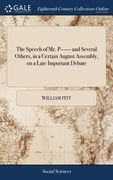 The Speech of Mr. P------ and Several Others, in a Certain August Assembly, on a Late Important Debate: With an Introduction of the Matters Preceding (en Inglés)