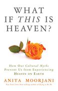 What if This is Heaven? How our Cultural Myths Prevent us From Experiencing Heaven on Earth (en Inglés)