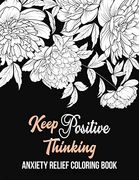 Keep Positive Thinking Anxiety Relief Coloring Book: A Coloring Book for Grown-Ups Providing Relaxation and Encouragement, Anti Stress Beginner-Friendly Relaxing & Creative art Activities (en Inglés)