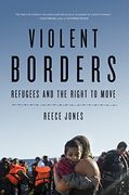 Violent Borders: Refugees and the Right to Move (en Inglés)