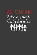 Tap Dancing Like a Sport Only Harder: Dance Troupe Music Lover Gift