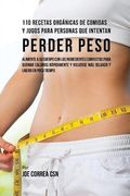 110 Recetas Orgánicas de Comidas Y Jugos Para Personas Que Intentan Perder Peso: Alimente A Su Cuerpo Con Los Ingredientes Correctos Para Quemar ... Volverse Más Delgado Y Ligero Poco De Tiempo