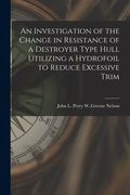 An Investigation of the Change in Resistance of a Destroyer Type Hull Utilizing a Hydrofoil to Reduce Excessive Trim (en Inglés)