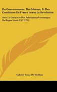 Du Gouvernement, Des Moeurs, Et Des Conditions En France Avant La Revolution: Avec Le Caractere Des Principaux Personnages Du Regne Louis XVI (1795) (en Francés)