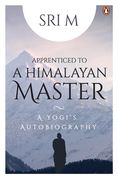 Apprenticed to a Himalayan Master: A Yogi'S Autobiography 