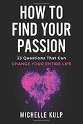 How to Find Your Passion: 23 Questions That can Change Your Entire Life (en Inglés)