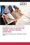 Análisis de la Acción de Tutela Contra Laudos Arbitrales: En Materia Comercial en Colombia, Desde 1991 (in Spanish)