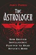 The Astrologer: How British Intelligence Plotted to Read Hitler'S Mind (en Inglés)