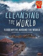 Cleansing the World: Flood Myths Around the World (Universal Myths)
