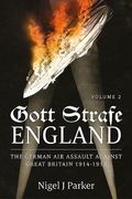 Gott Strafe England: The German Air Assault Against Great Britain 1914-1918: Volume 2