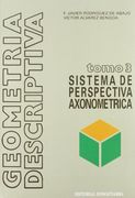 Geometría descriptiva.Tomo III. Sistema Axonométrico.