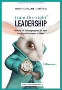 Train the Eight Leadership: Wie sie ein Führungssystem für Hoch Komplexe Situationen Kreieren (en Alemán)
