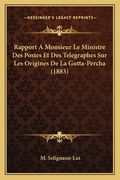 Rapport A Monsieur Le Ministre Des Postes Et Des Telegraphes Sur Les Origines De La Gutta-Percha (1883) (en Francés)