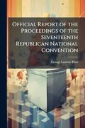 Official Report of the Proceedings of the Seventeenth Republican National Convention (en Inglés)