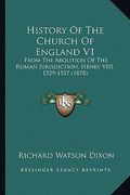 history of the church of england v1: from the abolition of the roman jurisdiction, henry viii, 1529-1537 (1878) (en Inglés)