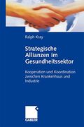 Strategische Allianzen im Gesundheitssektor: Kooperation und Koordination Zwischen Krankenhaus und Industrie (en Alemán)