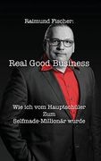 Real Good Business: Wie ich vom HauptschüLer zum Selfmade-Millionär Wurde (en Alemán)