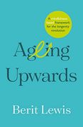 Ageing Upwards: A Mindfulness-Based Framework for the Longevity Revolution (en Inglés)