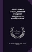 James Jackson McIlyar, Preacher-evangelist-freemason; an Autobiography (en Inglés)