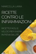 Ricette Contro Le Infiammazioni: Ricette Facili E Veloci Per Vivere in Piena Salute (en Italiano)