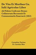 De Vita Et Moribus Cn. Iulii Agricolae Liber: Ad Fidem Codicum Denuo Collatorum Recensuit Et Commentariis Enarravit (1852) (en Latin)