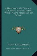 a handbook of tropical gardening and planting, with special a handbook of tropical gardening and planting, with special reference to ceylon referenc (en Inglés)