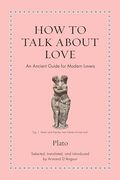 How to Talk About Love: An Ancient Guide for Modern Lovers (Ancient Wisdom for Modern Readers)