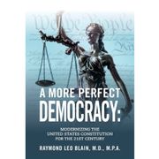A More Perfect Democracy: Modernizing the United States Constitution for the 21st Century