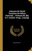 Johannis de Wiclif Tractatus de Officio Pastorali. Primum ed. [by G. V. Lechler. Progr. , Leipzig]. (en Alemán)