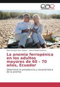 La anemia ferropénica en los adultos mayores de 60 - 70 años, Ecuador: Determine la prevalencia y característica de la anemia
