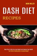 Dash Diet Recipes: The Perfect Combination to Losing Weight (Meal Plan to Help You Lose Weight and Improve Your Health) (en Inglés)