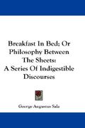 breakfast in bed; or philosophy between the sheets: a series of indigestible discourses (en Inglés)