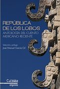 República de los Lobos: Antología del Cuento Mexicano Reciente