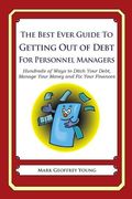 The Best Ever Guide to Getting Out of Debt for Personnel Managers: Hundreds of Ways to Ditch Your Debt, Manage Your Money and Fix Your Finances