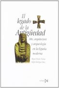 El Legado de la Antiguedad: Arte, Arquitectura y Arqueologia en l a España Moderna