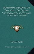 national record of the visit of queen victoria to scotland: in september, 1842 (1842) (en Inglés)