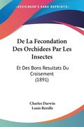 De La Fecondation Des Orchidees Par Les Insectes: Et Des Bons Resultats Du Croisement (1891) (in French)