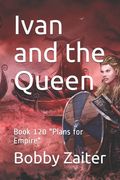 Ivan and the Queen: Book 120 Plans for Empire (en Inglés)